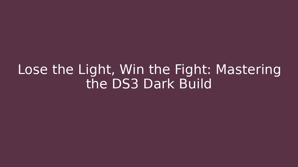 Lose the Light, Win the Fight: Mastering the DS3 Dark Build