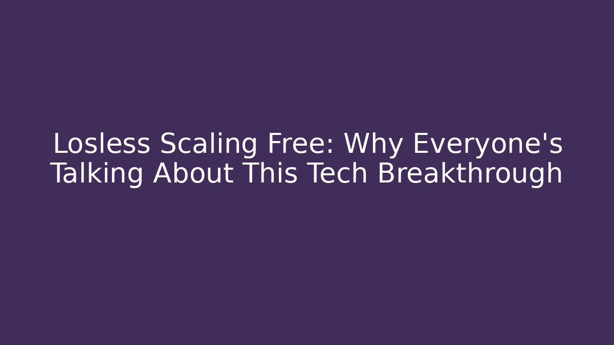 Losless Scaling Free: Why Everyone’s Talking About This Tech Breakthrough - Felix Cat Insurance