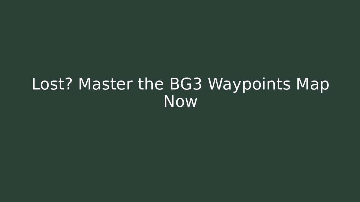 Lost? Master the BG3 Waypoints Map Now - Felix Cat Insurance