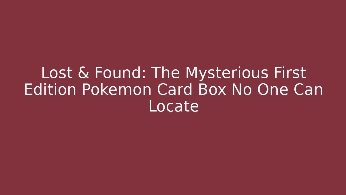 Lost & Found: The Mysterious First Edition Pokémon Card Box No One Can Locate
