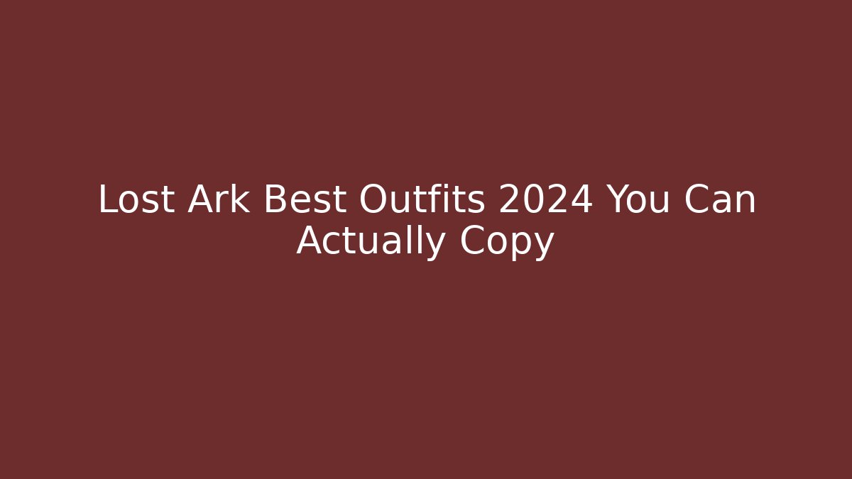Lost Ark Best Outfits 2024 You Can Actually Copy