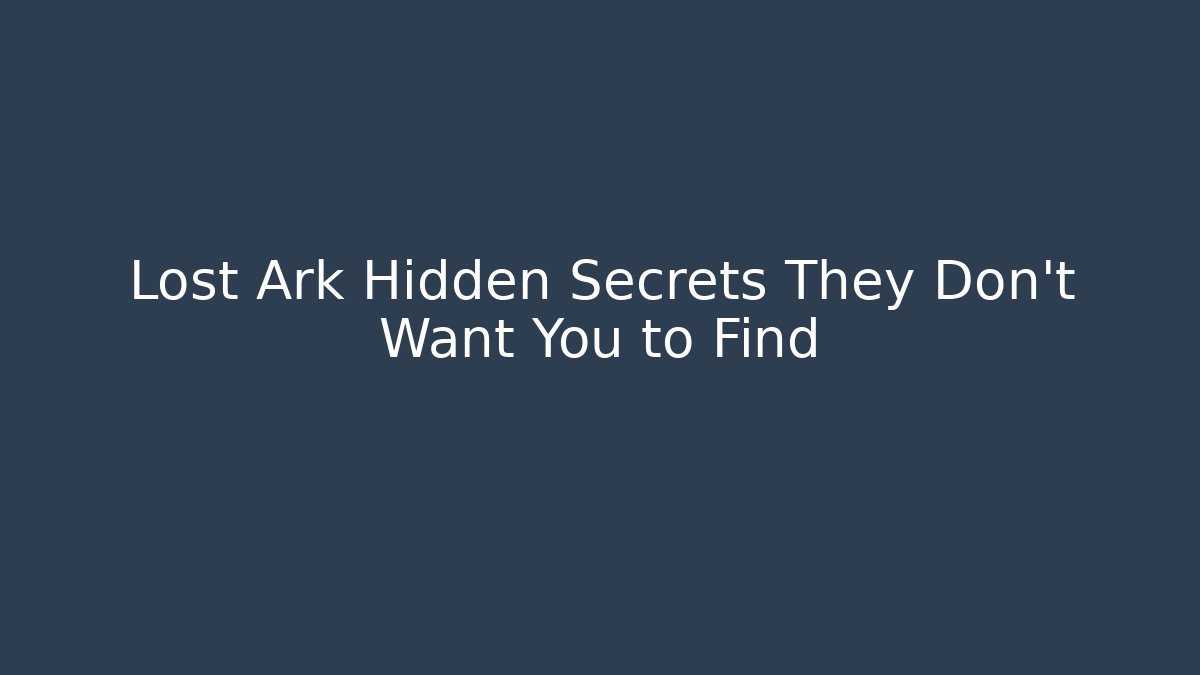 Lost Ark Hidden Secrets They Don’t Want You to Find
