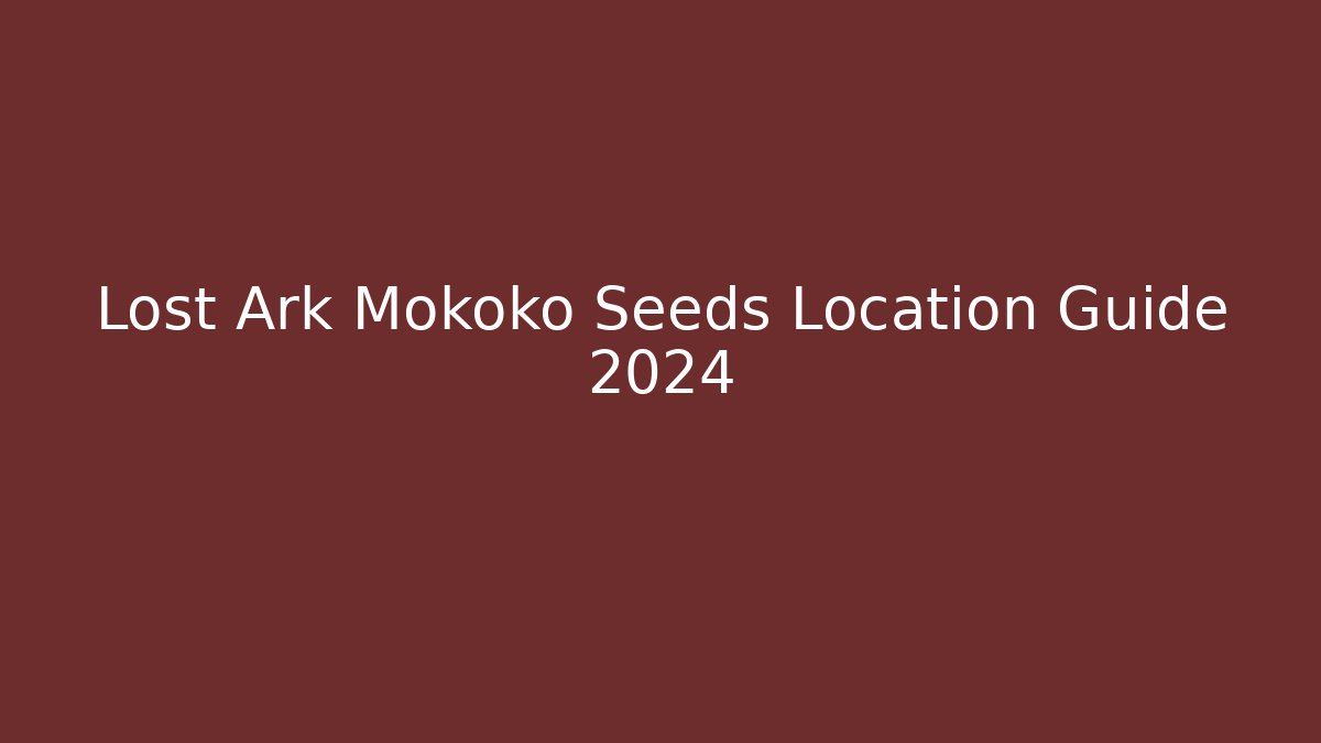 Lost Ark Mokoko Seeds Location Guide 2024