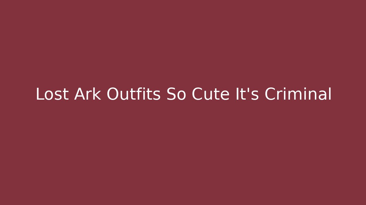 Lost Ark Outfits So Cute It's Criminal