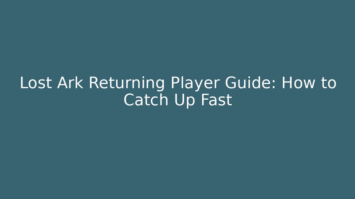 Lost Ark Returning Player Guide: How to Catch Up Fast