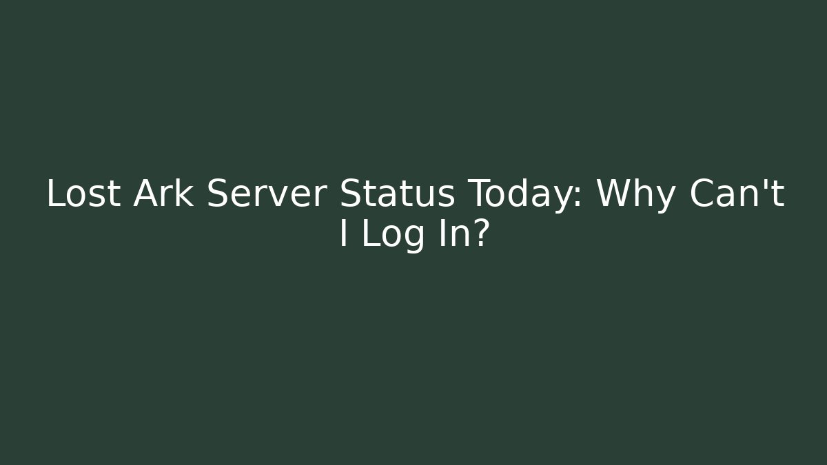 Lost Ark Server Status Today: Why Can't I Log In? - Felix Cat Insurance