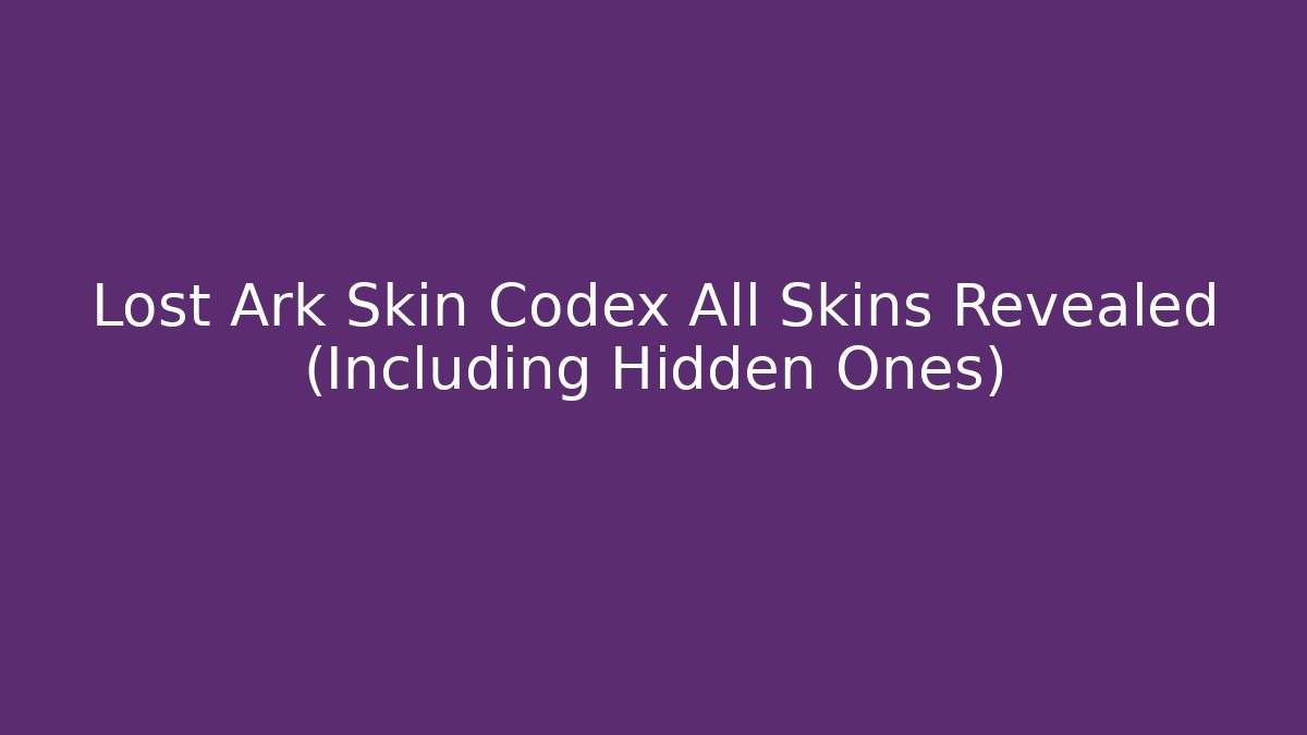 Lost Ark Skin Codex All Skins Revealed (Including Hidden Ones)