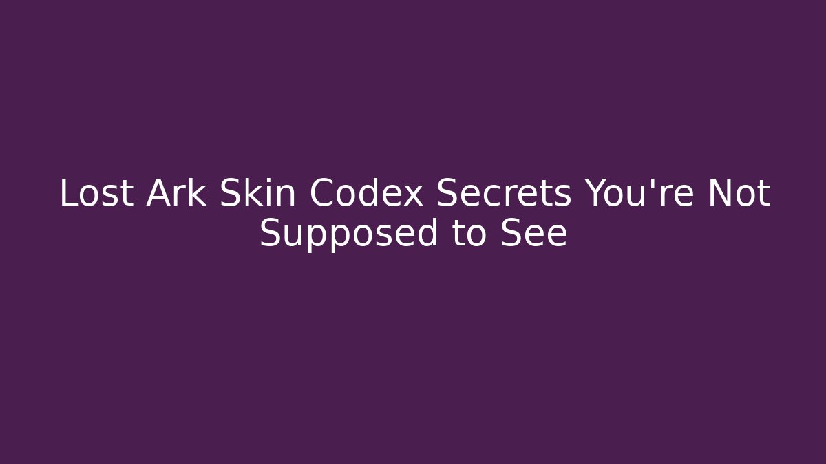 Lost Ark Skin Codex Secrets You’re Not Supposed to See