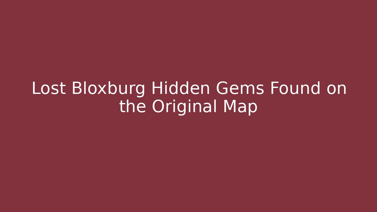 Lost Bloxburg Hidden Gems Found on the Original Map