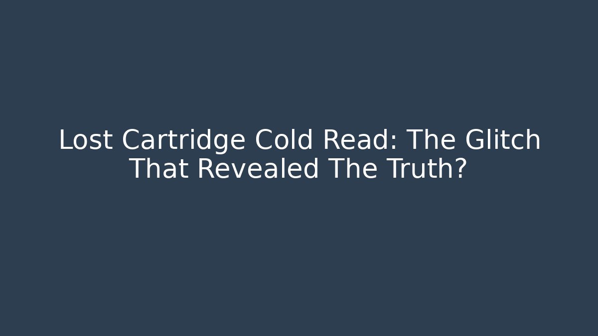 Lost Cartridge Cold Read: The Glitch That Revealed The Truth?