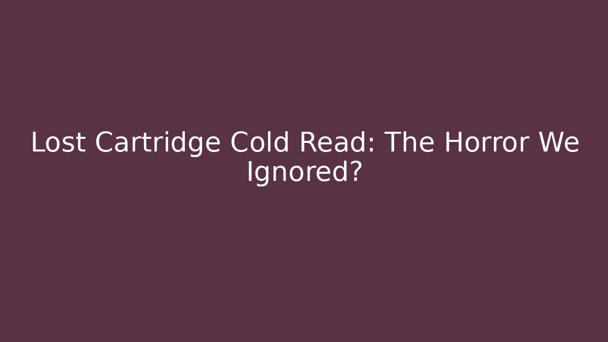 Lost Cartridge Cold Read: The Horror We Ignored?