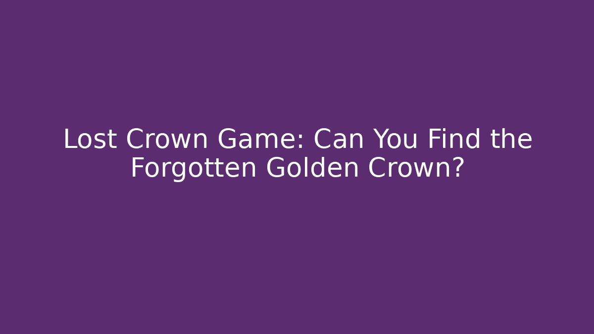 Lost Crown Game: Can You Find the Forgotten Golden Crown?