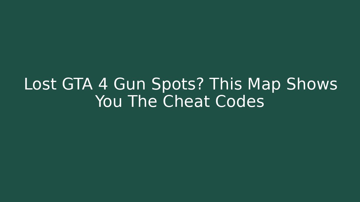 Lost GTA 4 Gun Spots? This Map Shows You The Cheat Codes - Felix Cat Insurance