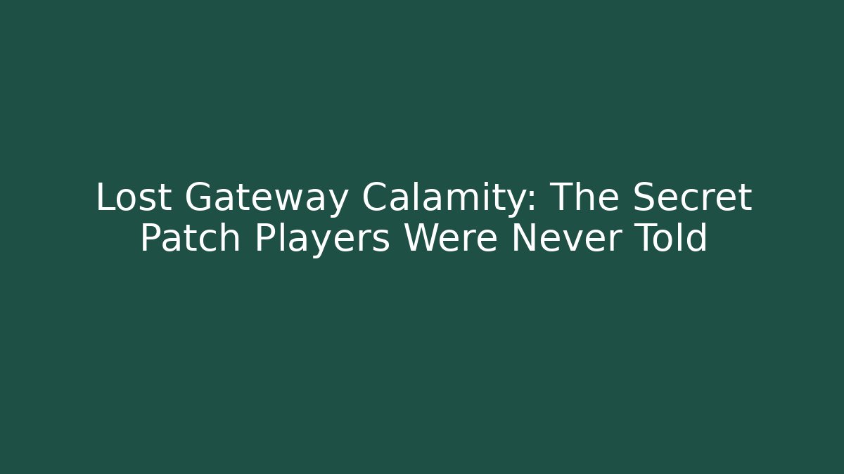 Lost Gateway Calamity: The Secret Patch Players Were Never Told