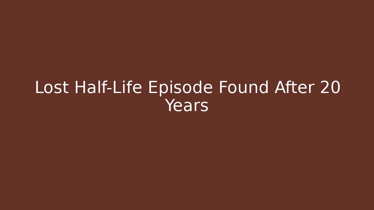Lost Half-Life Episode Found After 20 Years