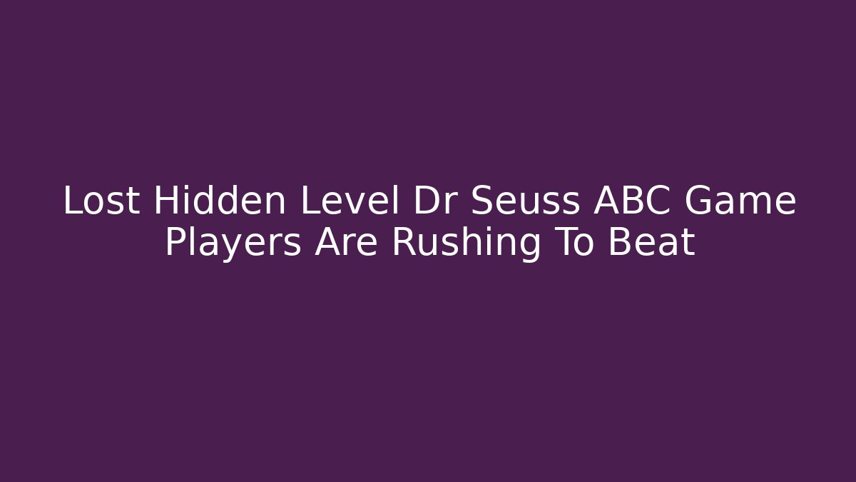 Lost Hidden Level Dr Seuss ABC Game Players Are Rushing To Beat