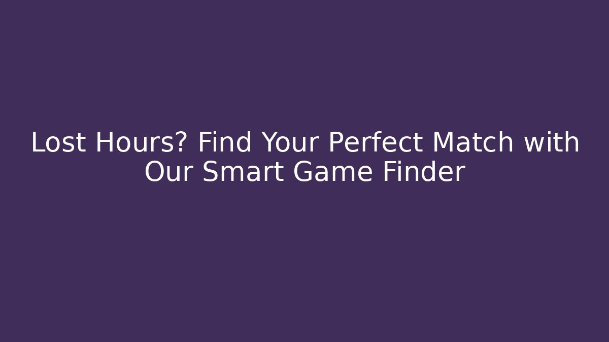 Lost Hours? Find Your Perfect Match with Our Smart Game Finder
