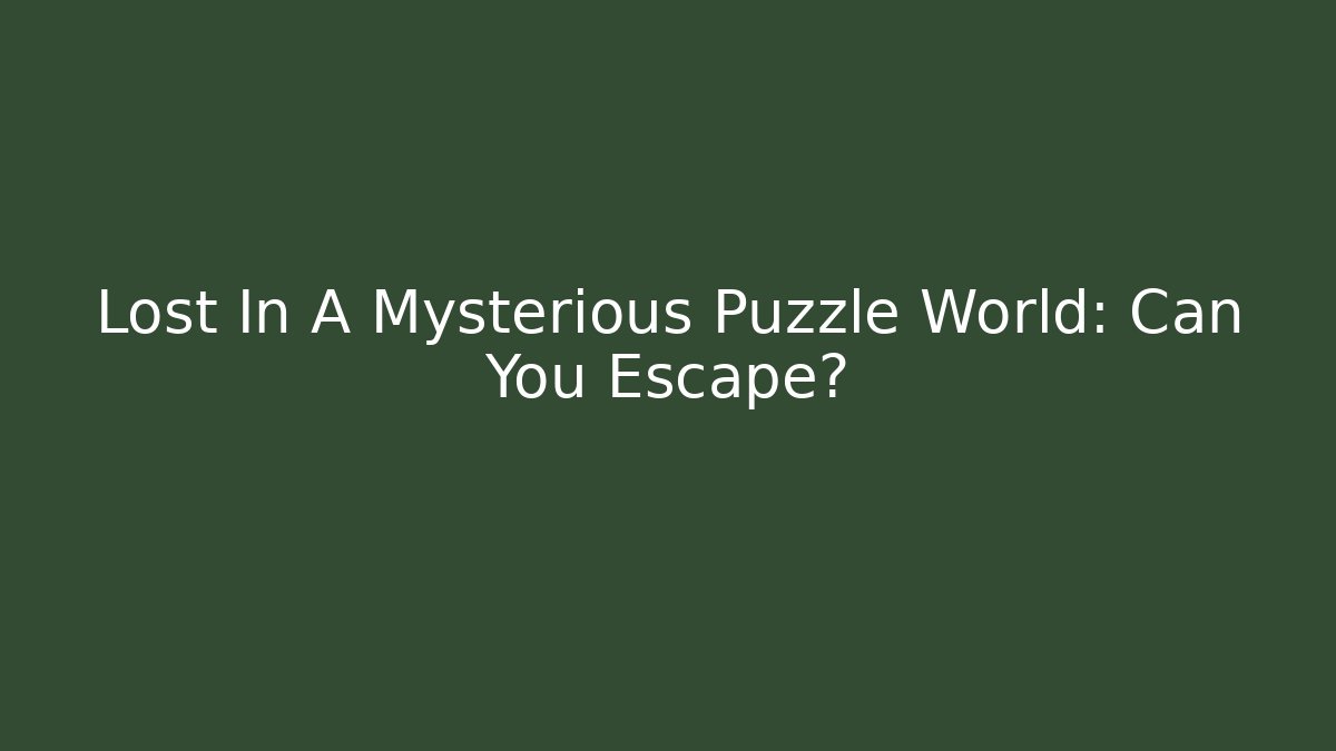 Lost In A Mysterious Puzzle World: Can You Escape?