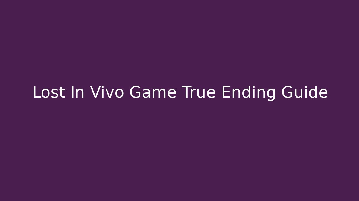 Lost In Vivo Game True Ending Guide