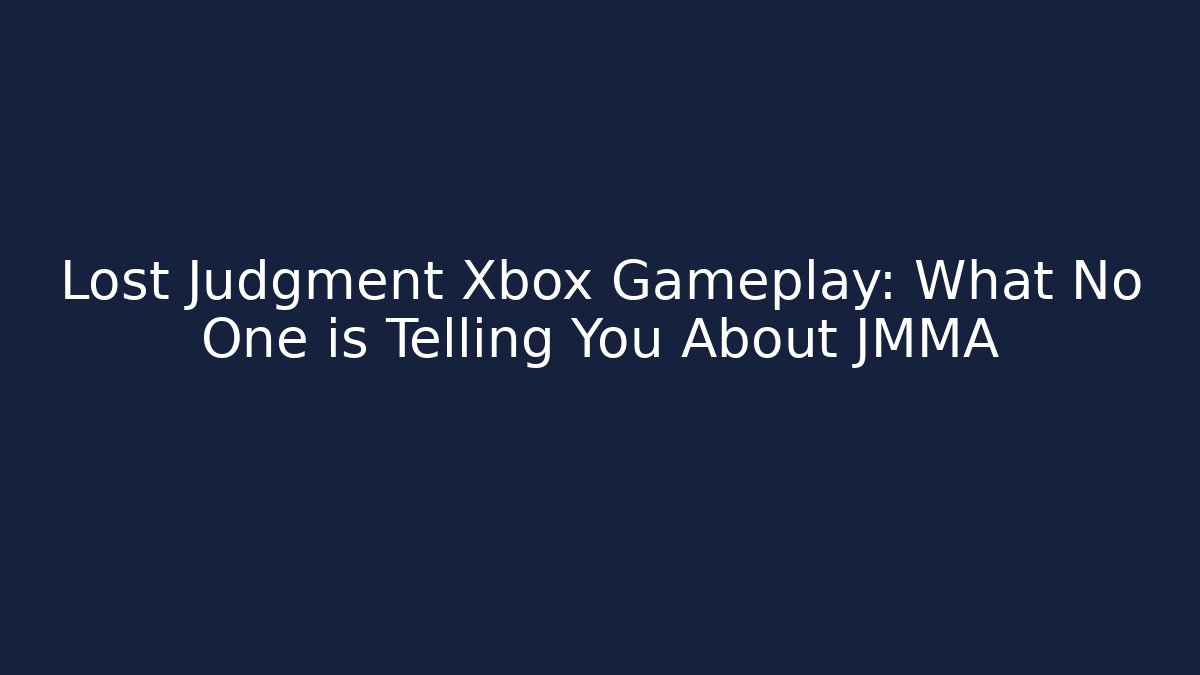 Lost Judgment Xbox Gameplay: What No One is Telling You About JMMA