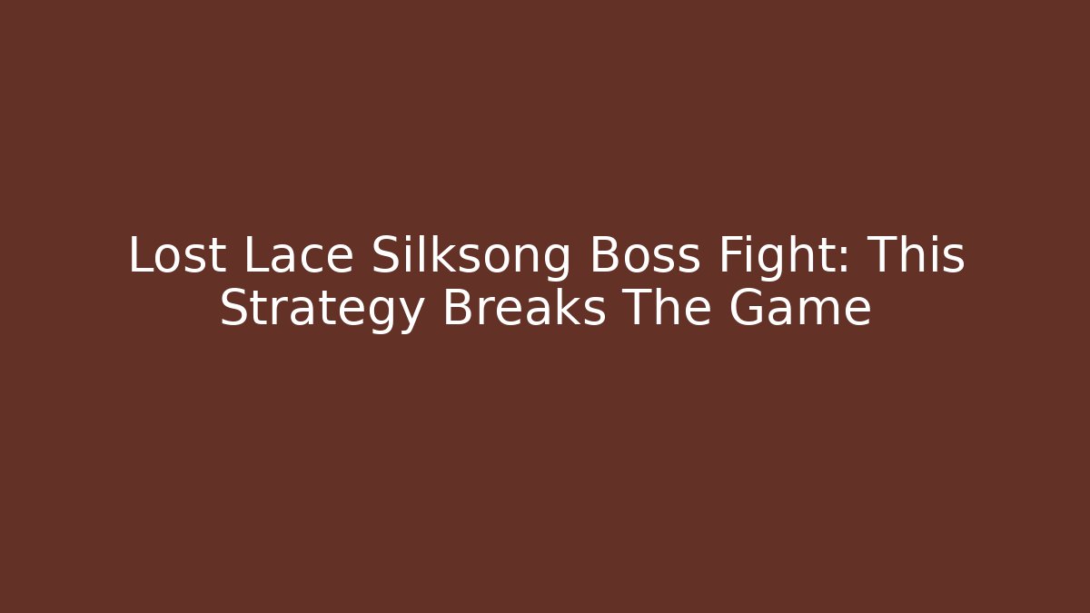 Lost Lace Silksong Boss Fight: This Strategy Breaks The Game