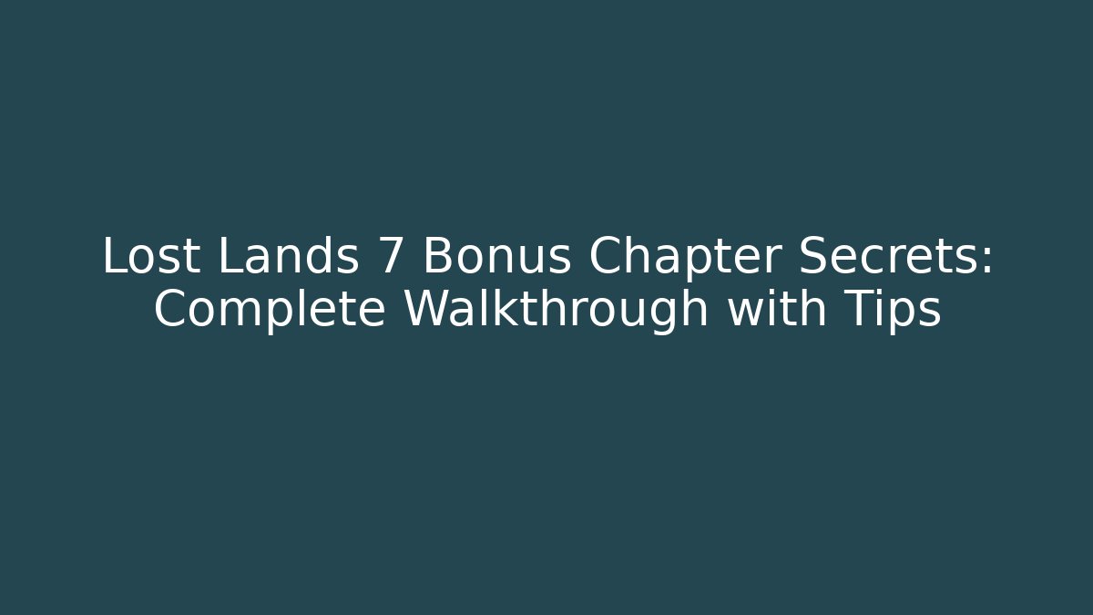 Lost Lands 7 Bonus Chapter Secrets: Complete Walkthrough with Tips
