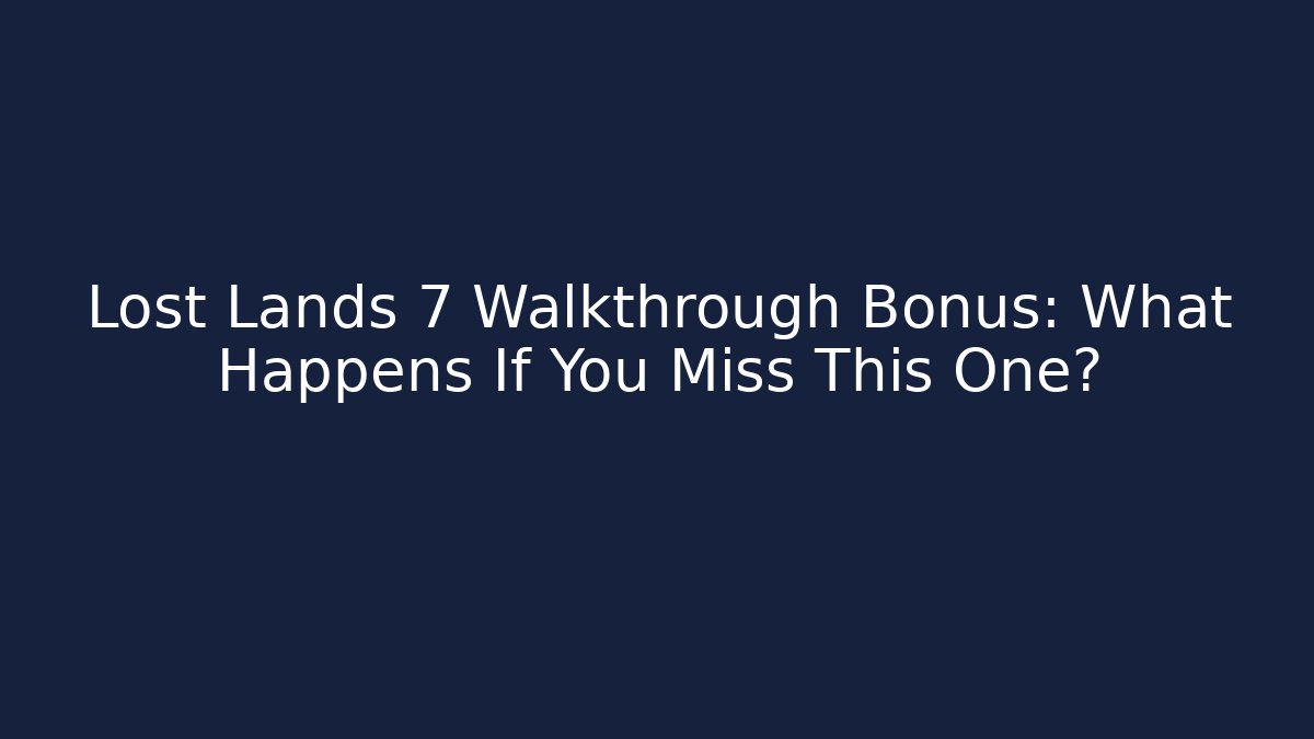 Lost Lands 7 Walkthrough Bonus: What Happens If You Miss This One? - Felix Cat Insurance