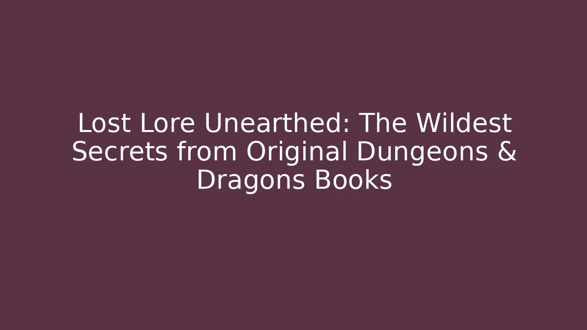 Lost Lore Unearthed: The Wildest Secrets from Original Dungeons & Dragons Books