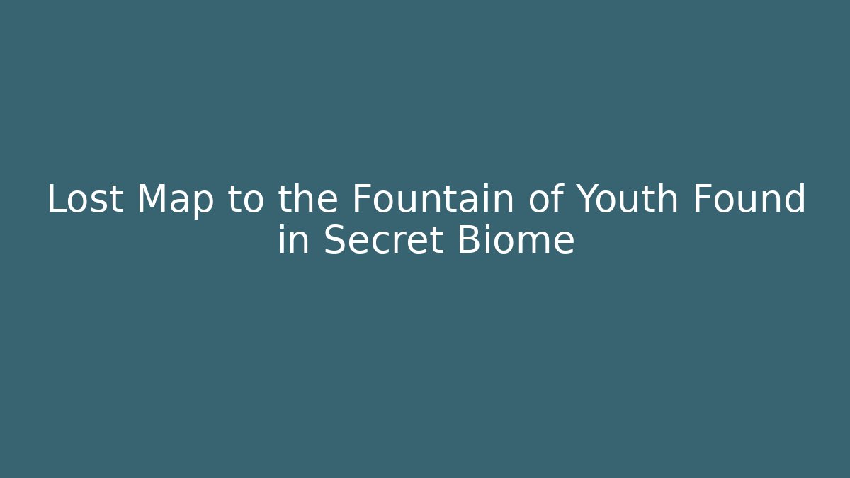 Lost Map to the Fountain of Youth Found in Secret Biome