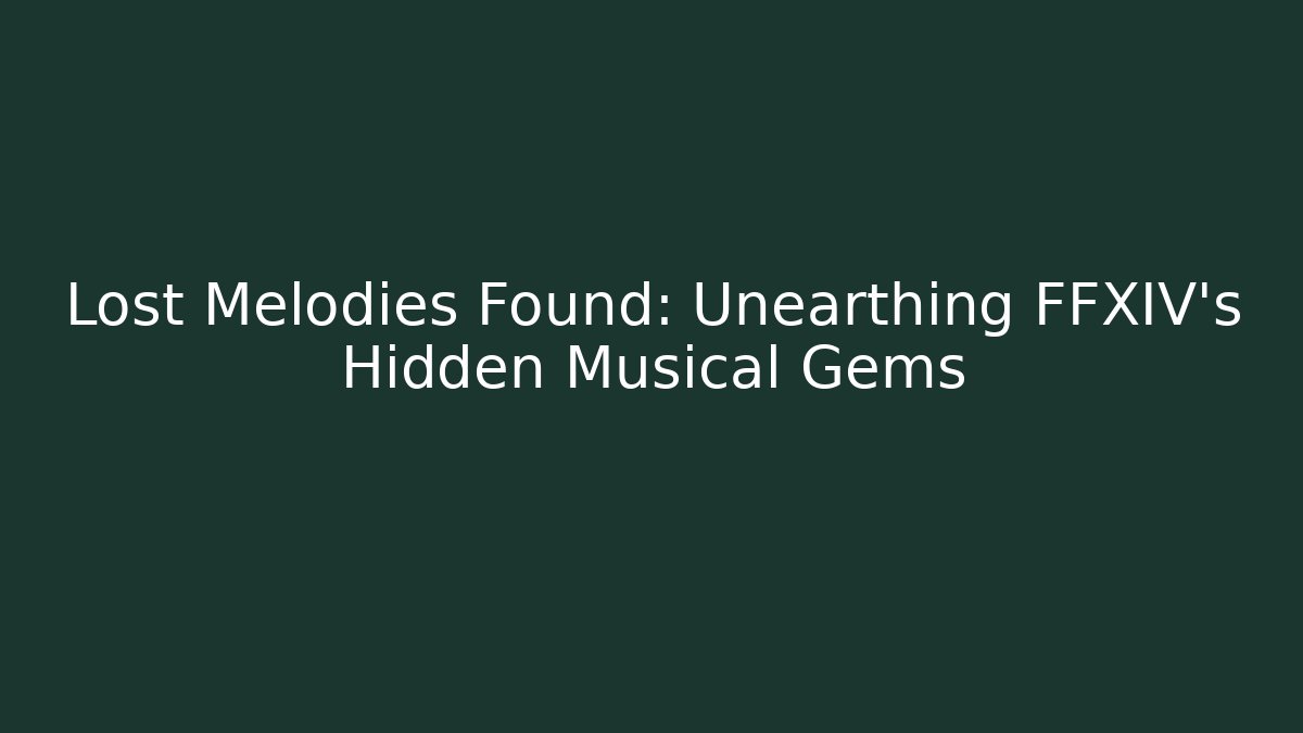 Lost Melodies Found: Unearthing FFXIV’s Hidden Musical Gems