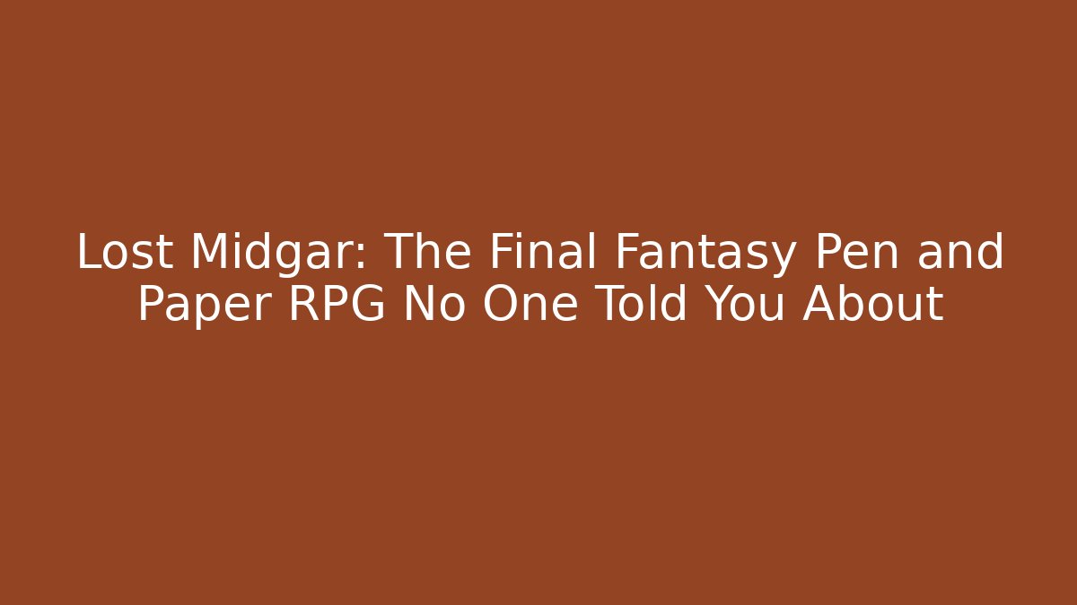 Lost Midgar: The Final Fantasy Pen and Paper RPG No One Told You About