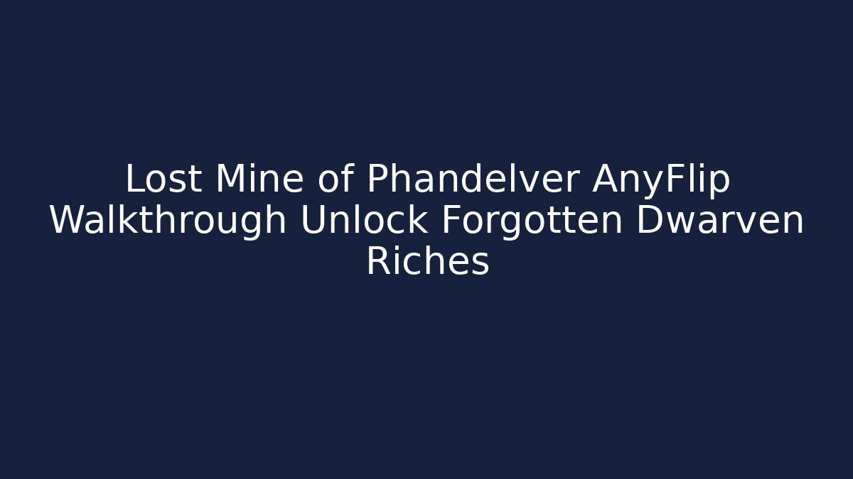 Lost Mine of Phandelver AnyFlip Walkthrough Unlock Forgotten Dwarven Riches