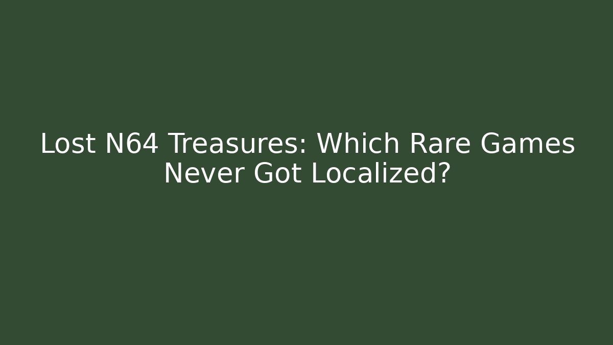 Lost N64 Treasures: Which Rare Games Never Got Localized?