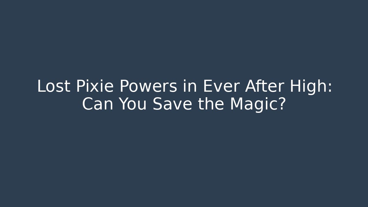 Lost Pixie Powers in Ever After High: Can You Save the Magic?