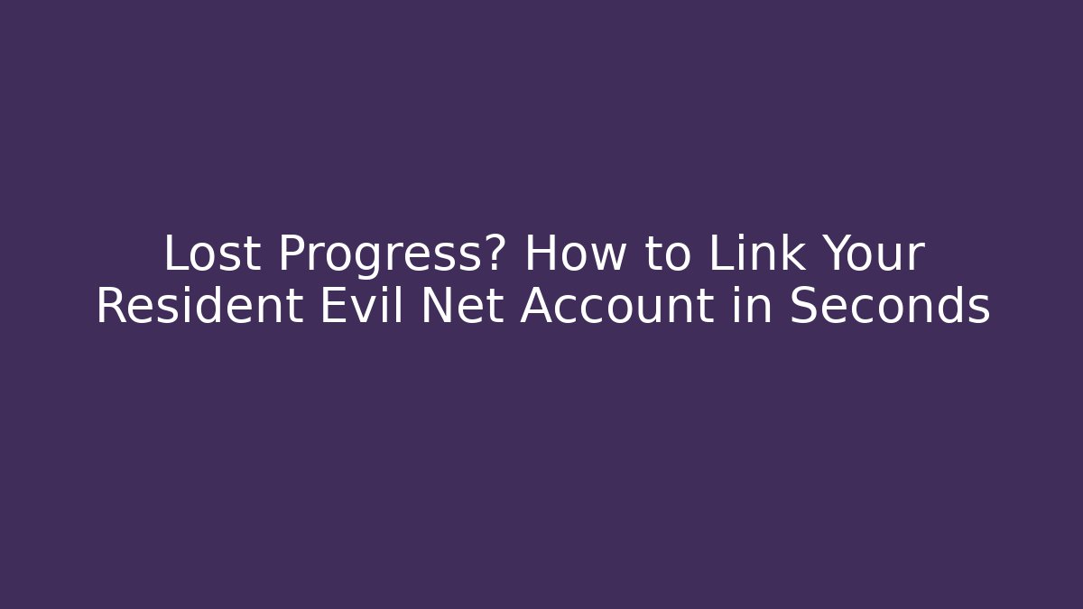 Lost Progress? How to Link Your Resident Evil Net Account in Seconds - Felix Cat Insurance