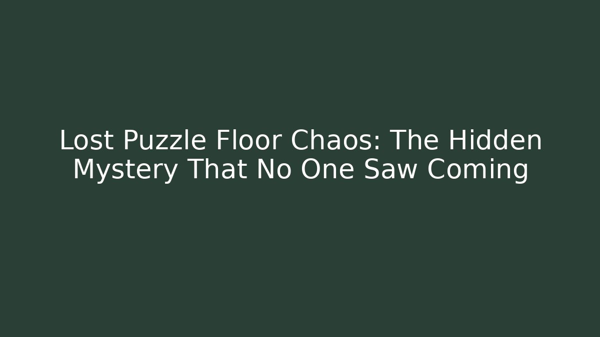 Lost Puzzle Floor Chaos: The Hidden Mystery That No One Saw Coming
