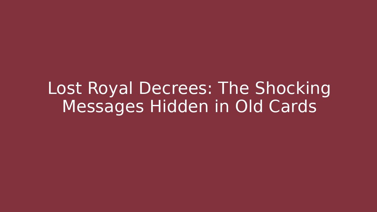 Lost Royal Decrees: The Shocking Messages Hidden in Old Cards