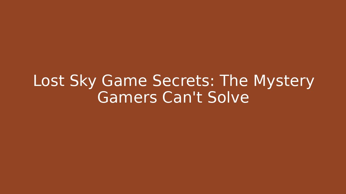 Lost Sky Game Secrets: The Mystery Gamers Can't Solve
