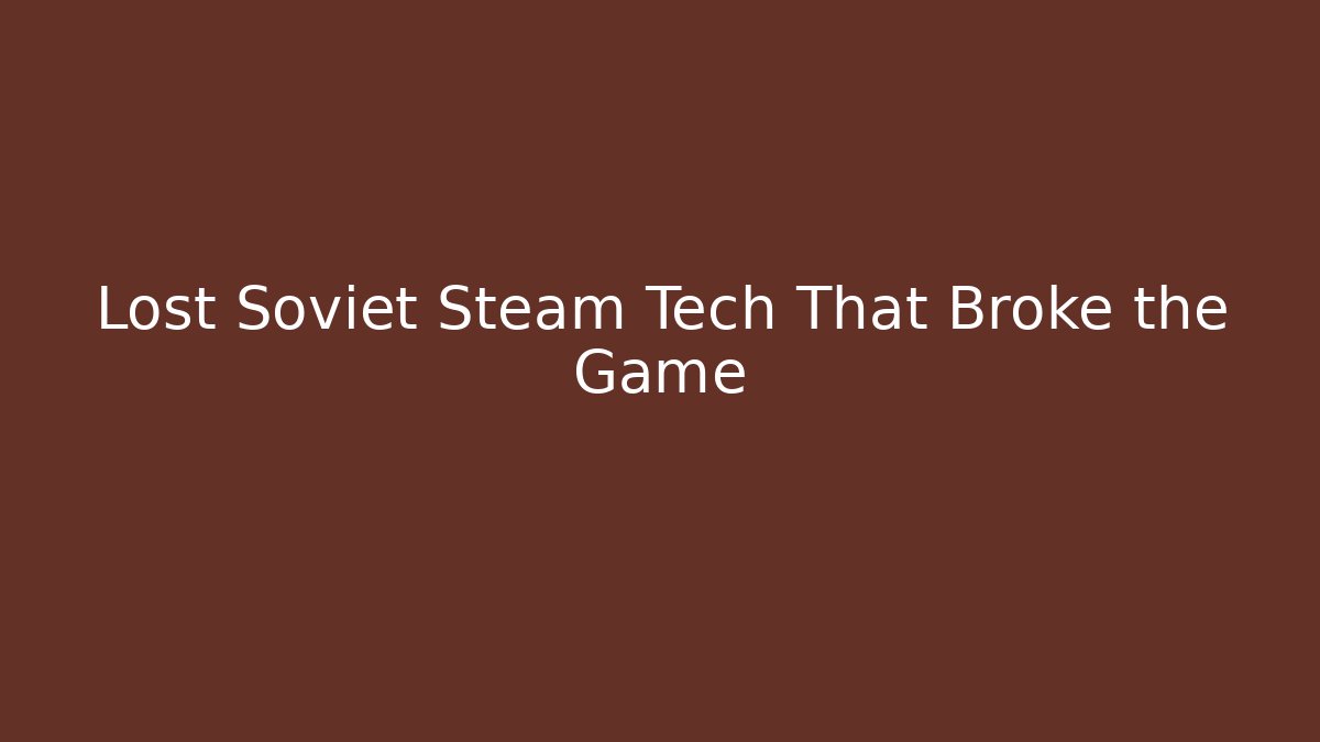 Lost Soviet Steam Tech That Broke the Game