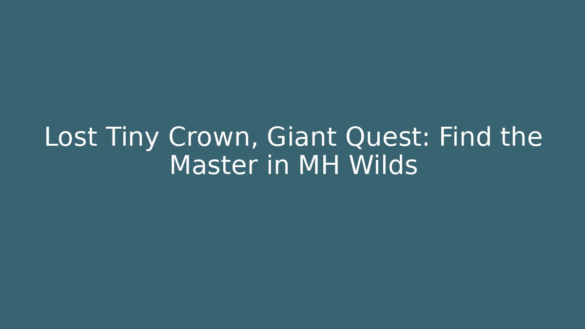 Lost Tiny Crown, Giant Quest: Find the Master in MH Wilds