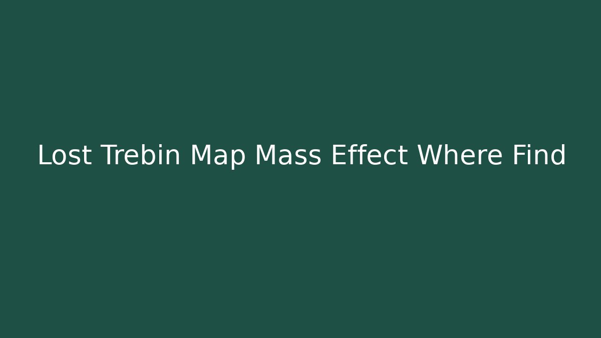 Lost Trebin Map Mass Effect Where Find