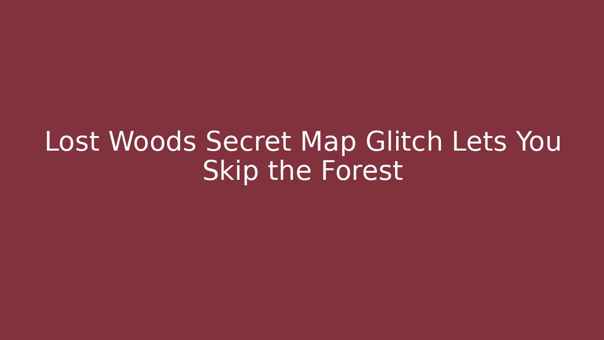 Lost Woods Secret Map Glitch Lets You Skip the Forest