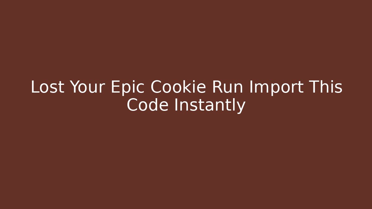 Lost Your Epic Cookie Run Import This Code Instantly