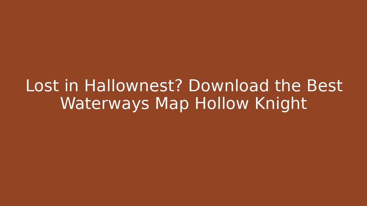 Lost in Hallownest? Download the Best Waterways Map Hollow Knight - Felix Cat Insurance