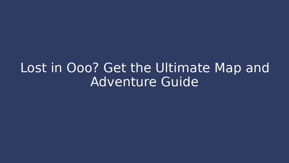Lost in Ooo? Get the Ultimate Map and Adventure Guide