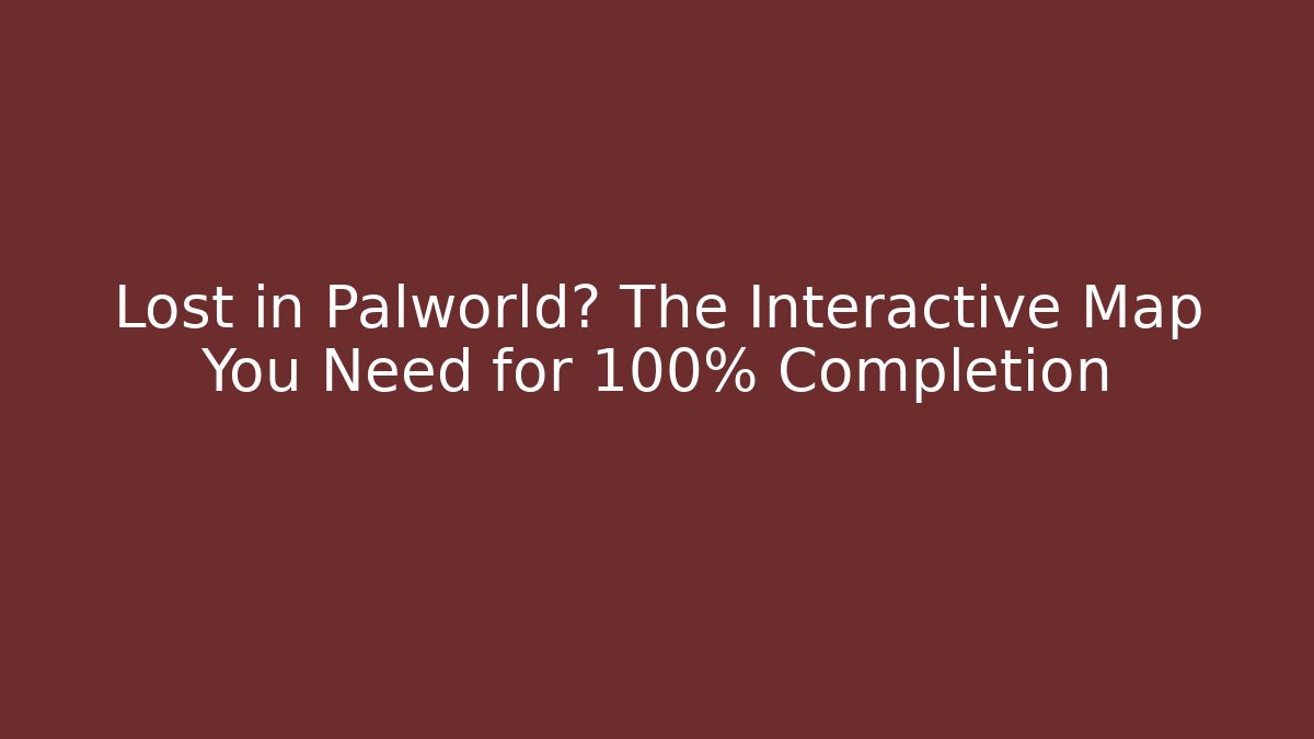 Lost in Palworld? The Interactive Map You Need for 100% Completion