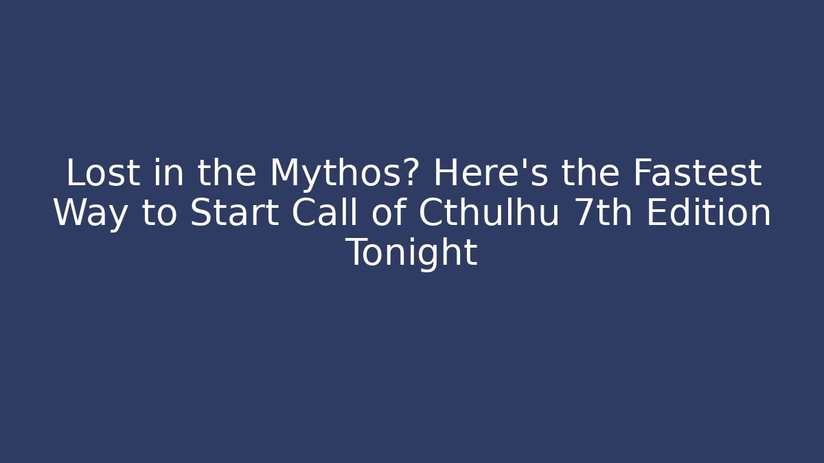 Lost in the Mythos? Here’s the Fastest Way to Start Call of Cthulhu 7th Edition Tonight