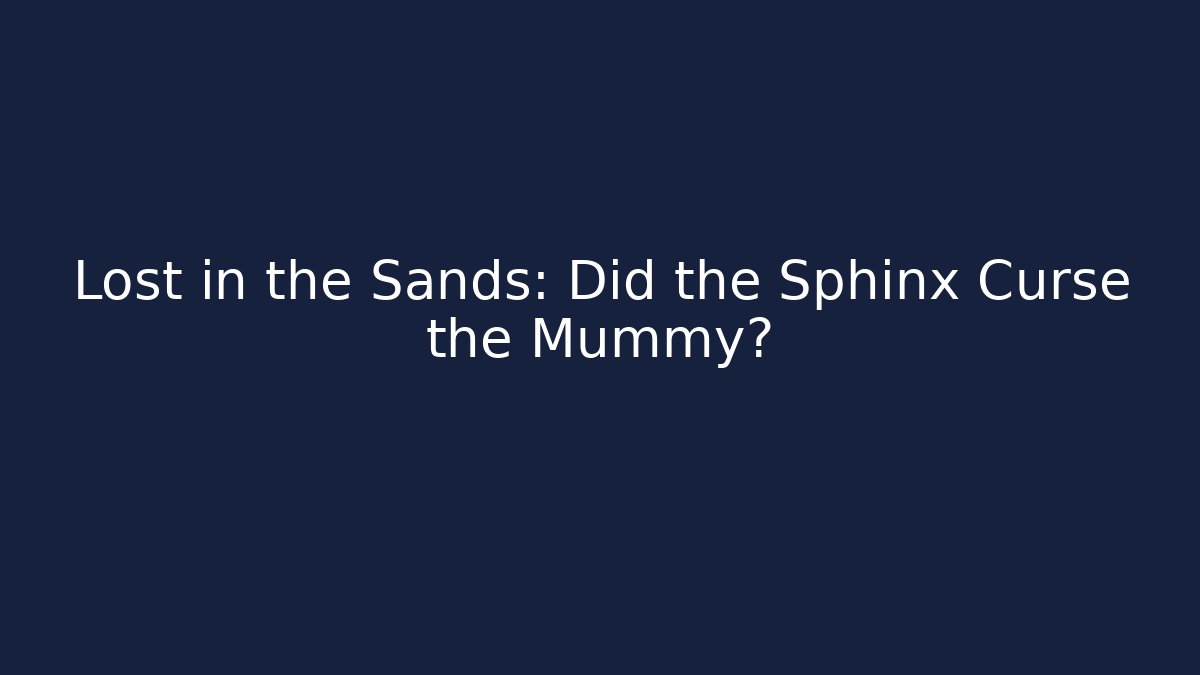 Lost in the Sands: Did the Sphinx Curse the Mummy? - Felix Cat Insurance