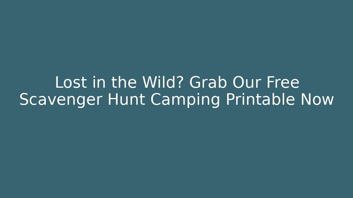 Lost in the Wild? Grab Our Free Scavenger Hunt Camping Printable Now