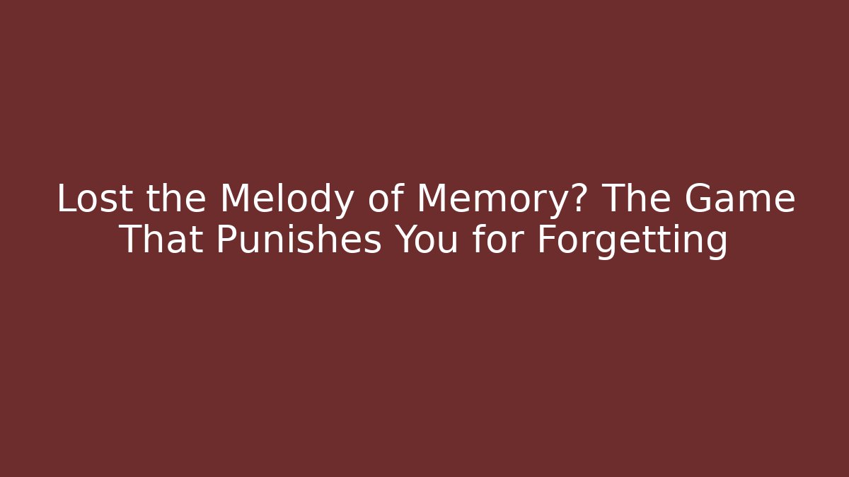 Lost the Melody of Memory? The Game That Punishes You for Forgetting